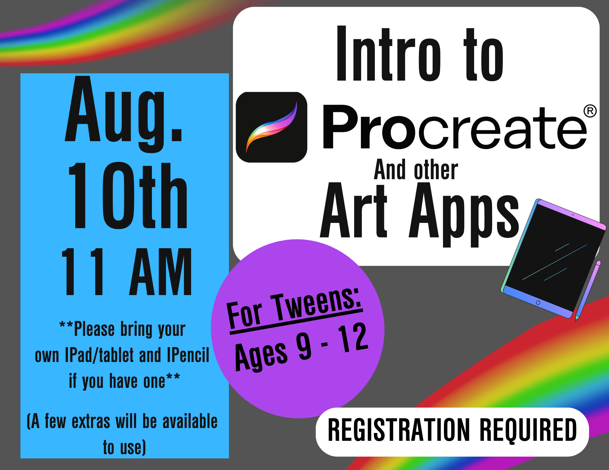 Intro to Procreate and other Art Apps Aug. 10th 11 AM, for Tweens: Ages 9-12 Please bring an Ipad/tablet and an IPencil if you have one, a few will be available to use
