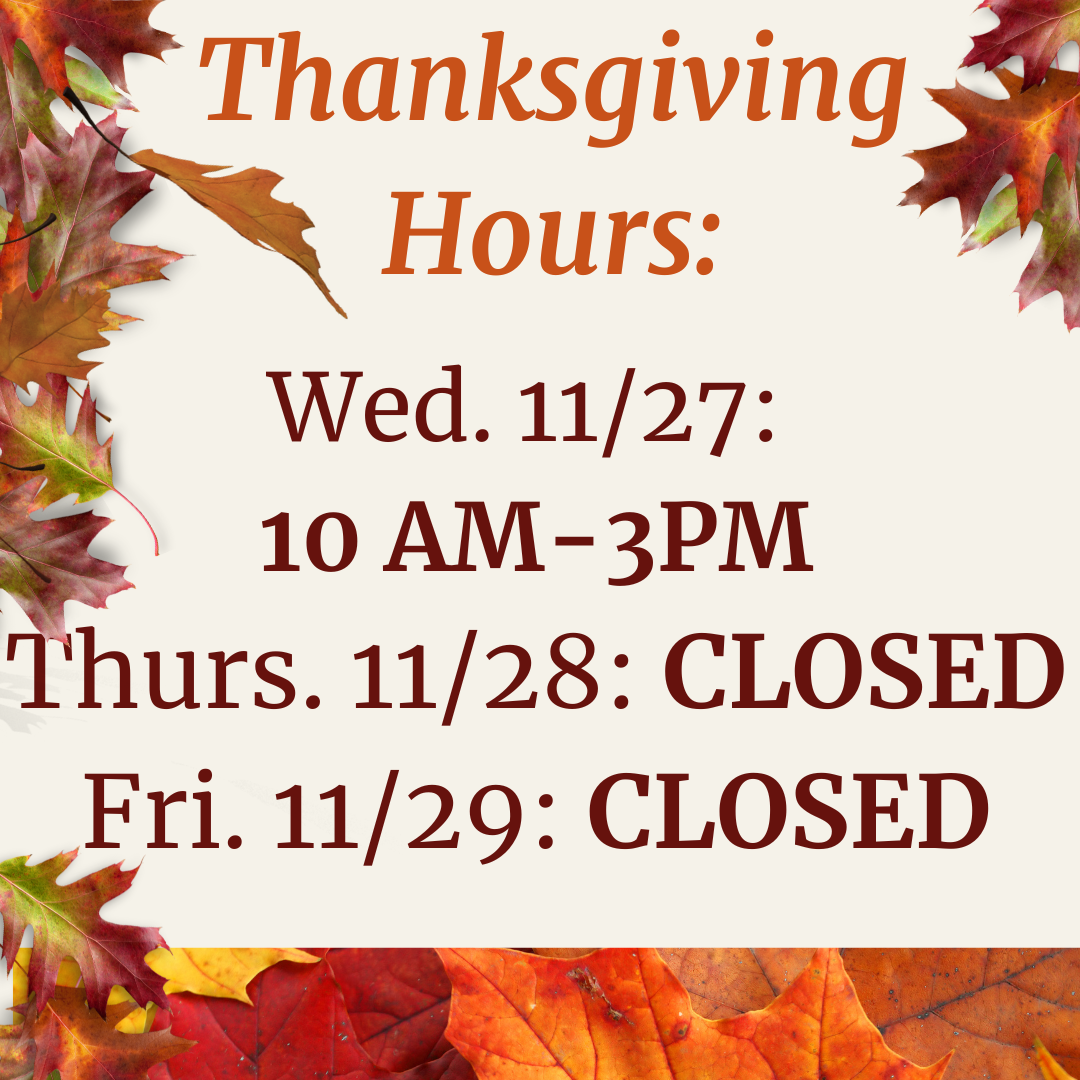 Thanksgiving hours at the library: Wed. 11/27 10 AM - 3 PM, Thurs. 11/28 CLOSED, Fri. 11/28 CLOSED