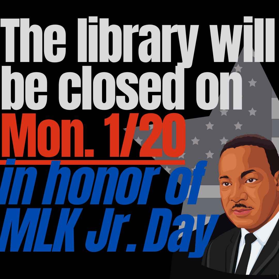 The library will be closed on Mon. 1/20 in honor of MLK Jr. Day